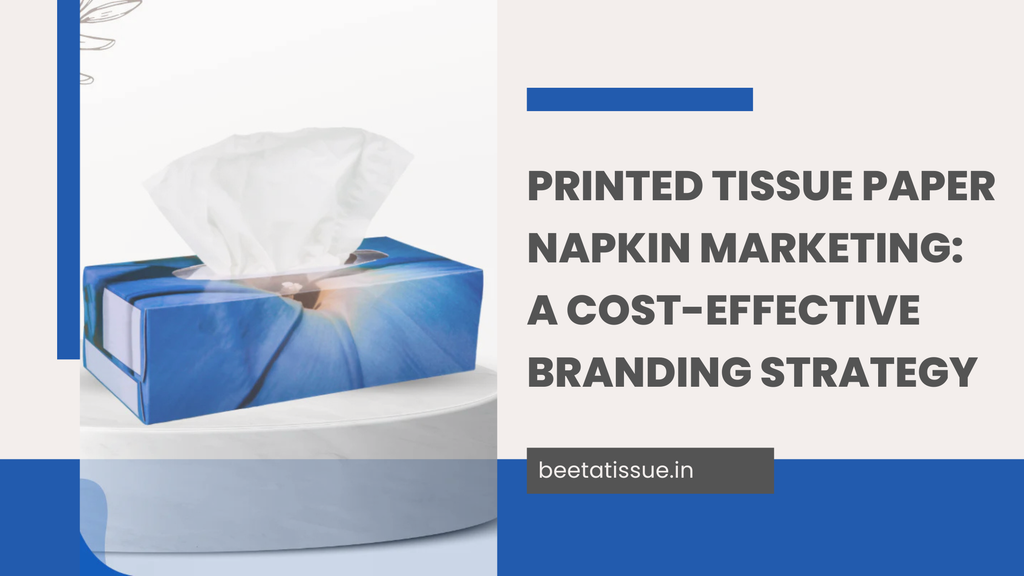     Printed Tissue Paper Napkin Marketing: A Cost-Effective Branding Strat – Beeta Tissue