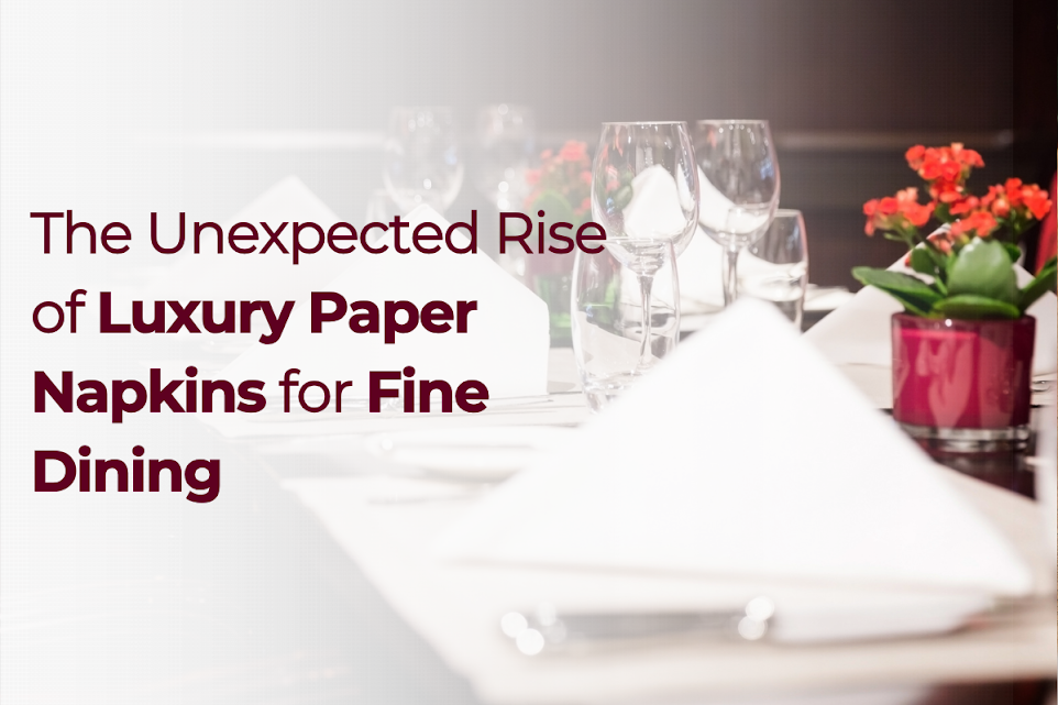     The Unexpected Rise of Luxury Paper Napkins for Fine Dining – Beeta Tissue