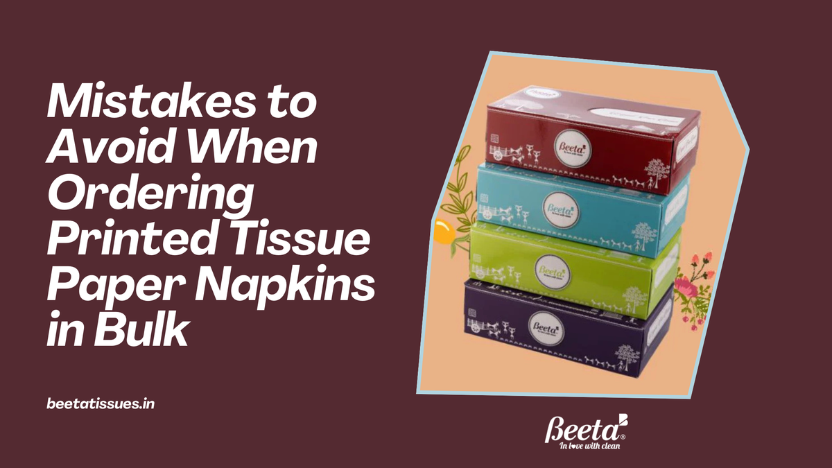 Mistakes to Avoid When Ordering Printed Tissue Paper Napkins in Bulk