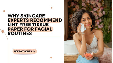 Why Skincare Experts Recommend Lint Free Tissue Paper for Facial Routines