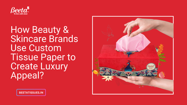How Beauty & Skincare Brands Use Custom Tissue Paper to Create Luxury Appeal?