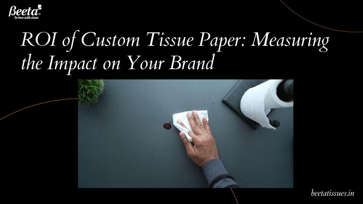 ROI of Custom Tissue Paper: Measuring the Impact on Your Brand