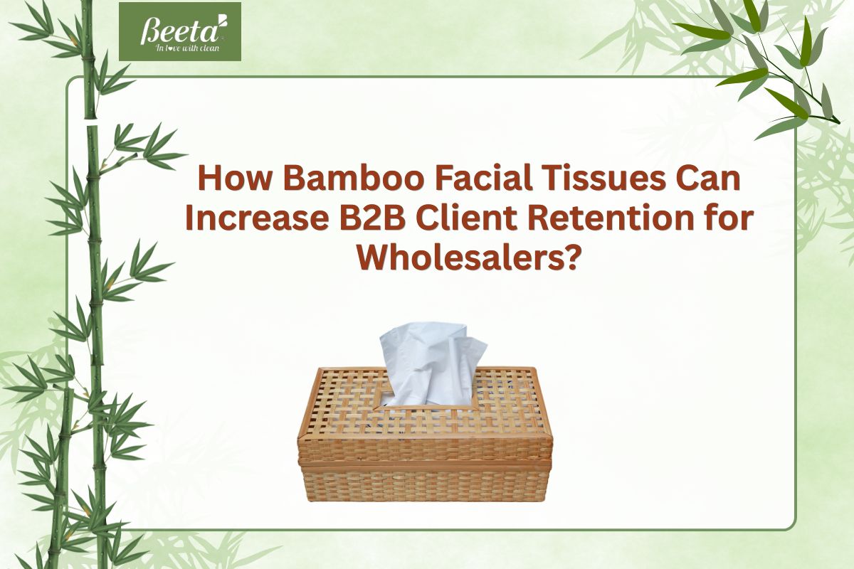 How Bamboo Facial Tissues Can Increase B2B Client Retention for Wholesalers?