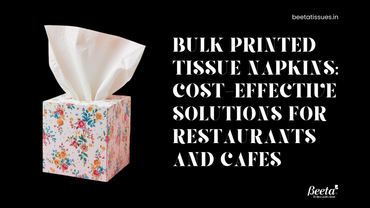 Bulk Printed Tissue Napkins: Cost-Effective Solutions for Restaurants and Cafes