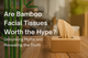 Are Bamboo Facial Tissues Worth the Hype? Debunking Myths and Revealing the Truth?