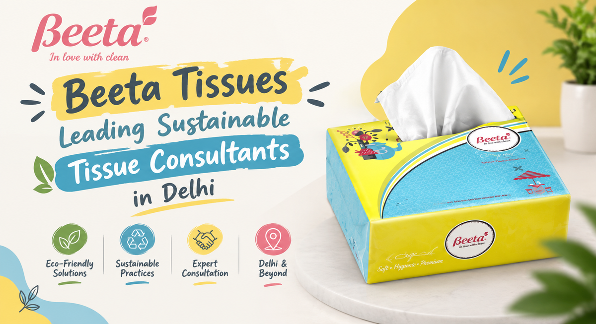 Beeta Tissues: Leading Sustainable Tissue Consultants in Delhi
