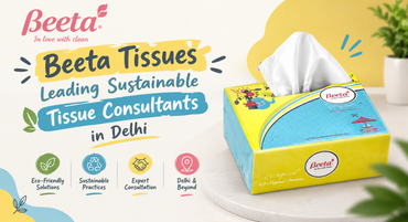 Beeta Tissues: Leading Sustainable Tissue Consultants in Delhi