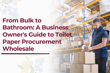 From Bulk to Bathroom: A Business Owner's Guide to Toilet Paper Procurement Wholesale