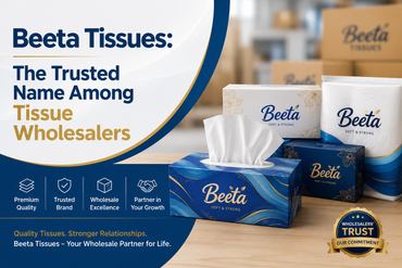 Beeta Tissues: The Trusted Name Among Tissue Wholesalers