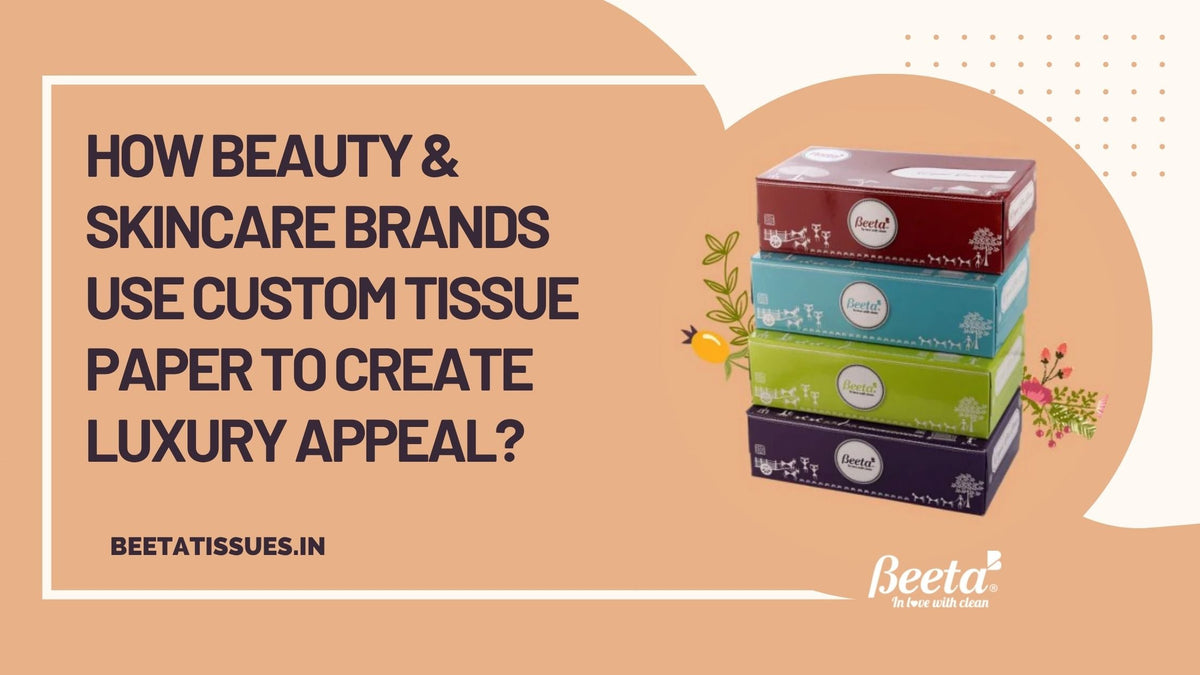 How Beauty & Skincare Brands Use Custom Tissue Paper to Create Luxury Appeal?