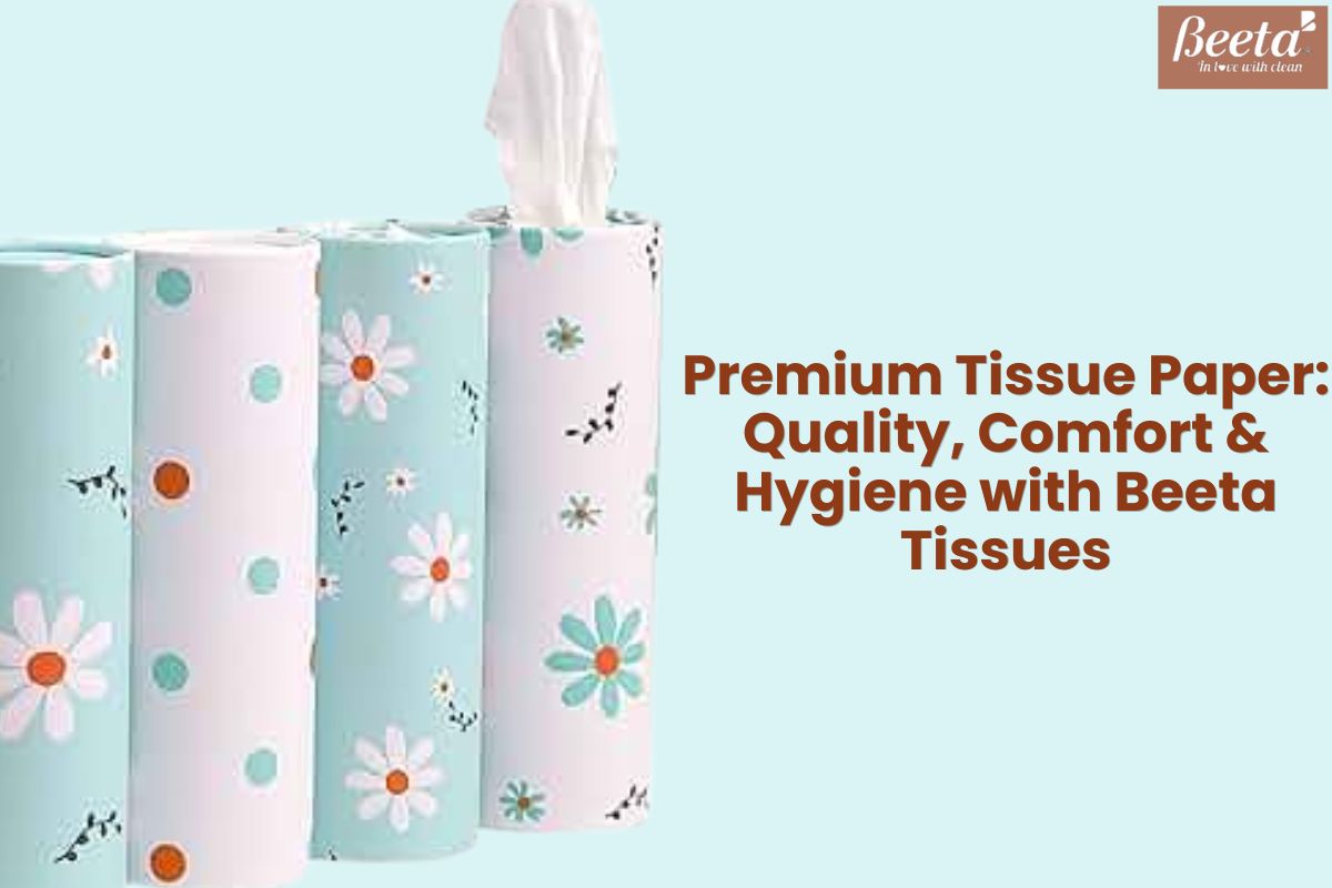 Premium Tissue Paper: Quality, Comfort & Hygiene with Beeta Tissues