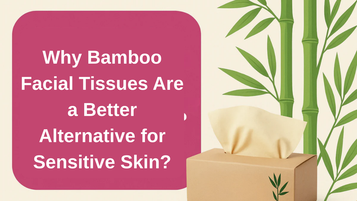 Why Bamboo Facial Tissues Are a Better Alternative for Sensitive Skin?