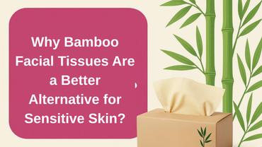 Why Bamboo Facial Tissues Are a Better Alternative for Sensitive Skin?