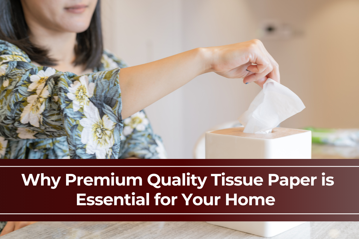Why Premium Quality Tissue Paper is Essential for Your Home 