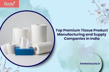Top Premium Tissue Product Manufacturing and Supply Companies in India