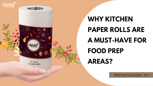 Why Kitchen Paper Rolls Are a Must-Have for Food Prep Areas?