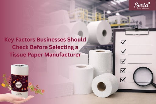 Key Factors Businesses Should Check Before Selecting a Tissue Paper Manufacturer