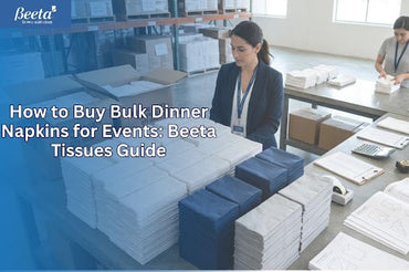 How to Buy Bulk Dinner Napkins for Events: Beeta Tissues Guide