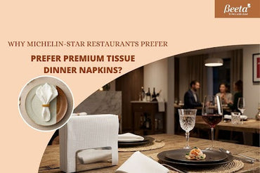 Why Michelin-Star Restaurants Prefer Premium Tissue Dinner Napkins?