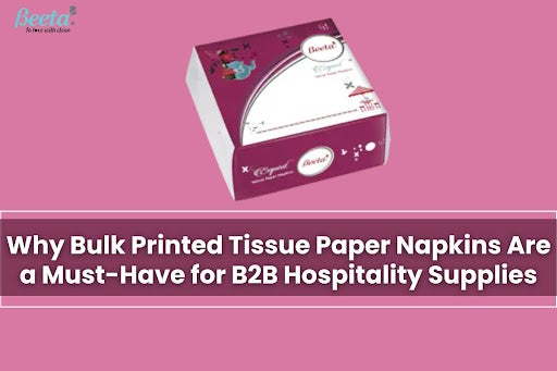 Why Bulk Printed Tissue Paper Napkins Are a Must-Have for B2B Hospitality Supplies