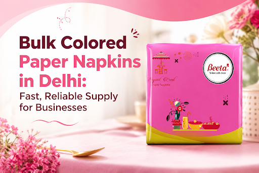 Bulk Colored Paper Napkins in Delhi: Fast, Reliable Supply for Businesses